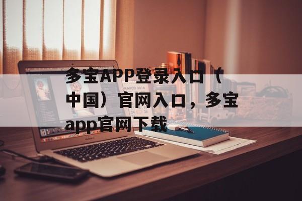 多宝APP登录入口（中国）官网入口，多宝app官网下载