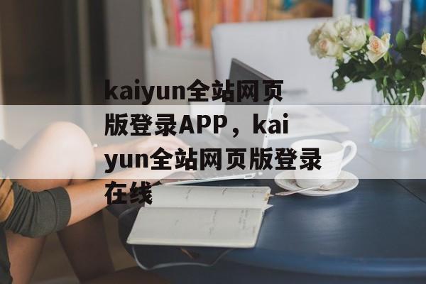 kaiyun全站网页版登录APP，kaiyun全站网页版登录在线